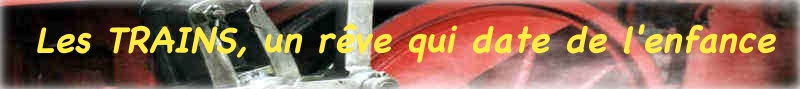 Les Trains, un rêve qui date de l'enfance…